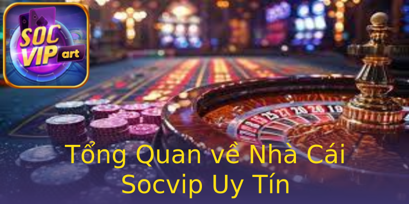 Tổng Quan về Nhà Cái Socvip Uy Tín Tổng Quan về Nhà Cái Socvip Uy Tín