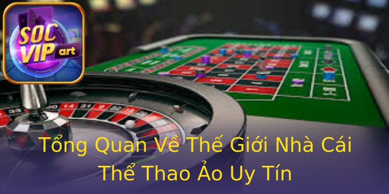 Tổng Quan Về Thế Giới Nhà Cái Thể Thao Ảo Uy Tín Tổng Quan Về Thế Giới Nhà Cái Thể Thao Ảo Uy Tín