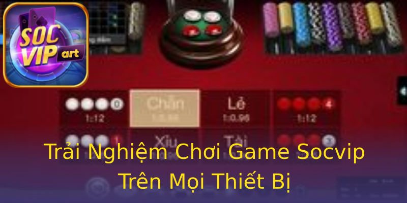 Trải Nghiệm Chơi Game Socvip Trên Mọi Thiết Bị Trải Nghiệm Chơi Game Socvip Trên Mọi Thiết Bị