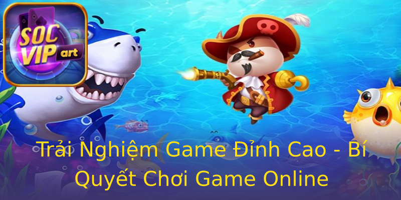 Trải Nghiệm Game Đỉnh Cao - Bí Quyết Chơi Game Online Trải Nghiệm Game Đỉnh Cao - Bí Quyết Chơi Game Online