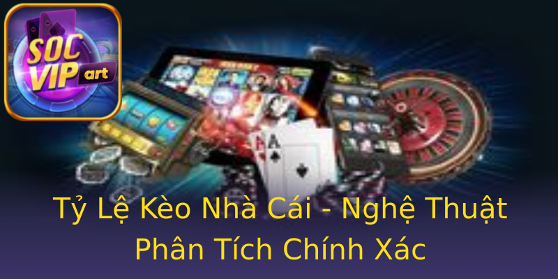 Tỷ Lệ Kèo Nhà Cái - Nghệ Thuật Phân Tích Chính Xác Tỷ Lệ Kèo Nhà Cái - Nghệ Thuật Phân Tích Chính Xác