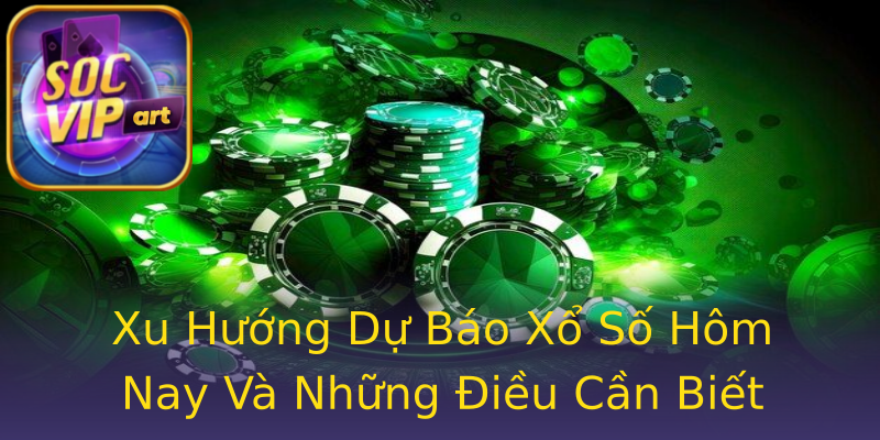 Xu Hướng Dự Báo Xổ Số Hôm Nay Và Những Điều Cần Biết Xu Hướng Dự Báo Xổ Số Hôm Nay Và Những Điều Cần Biết