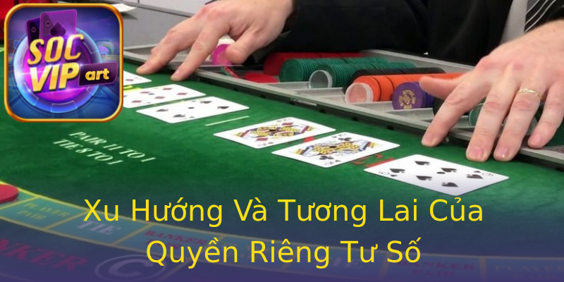 Xu Hướng Và Tương Lai Của Quyền Riêng Tư Số Xu Hướng Và Tương Lai Của Quyền Riêng Tư Số